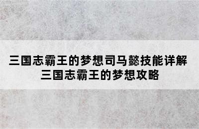 三国志霸王的梦想司马懿技能详解 三国志霸王的梦想攻略